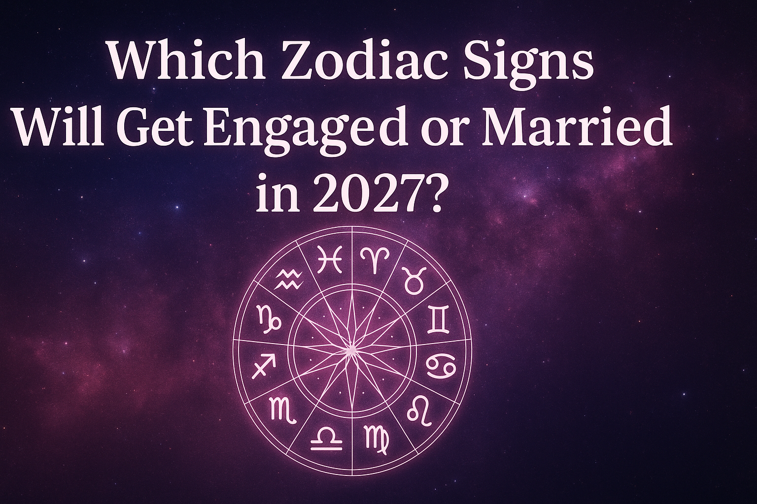 ๐ Which Zodiac Signs Will Get Engaged or Married in 2027? ๐ Which Zodiac Signs Will Get Engaged or Married in 2027?